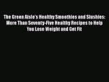 [Read Book] The Green Aisle's Healthy Smoothies and Slushies: More Than Seventy-Five Healthy