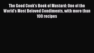 [Read Book] The Good Cook's Book of Mustard: One of the World’s Most Beloved Condiments with