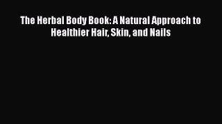 [Read Book] The Herbal Body Book: A Natural Approach to Healthier Hair Skin and Nails  EBook