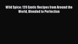 [Read Book] Wild Spice: 120 Exotic Recipes from Around the World Blended to Perfection Free