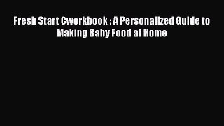 [Read Book] Fresh Start Cworkbook : A Personalized Guide to Making Baby Food at Home  Read