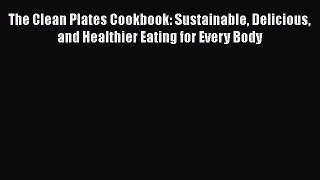 [Read Book] The Clean Plates Cookbook: Sustainable Delicious and Healthier Eating for Every