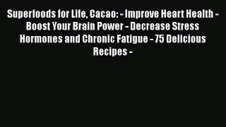 [Read Book] Superfoods for Life Cacao: - Improve Heart Health - Boost Your Brain Power - Decrease