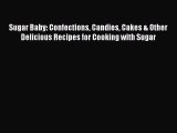 [Read Book] Sugar Baby: Confections Candies Cakes & Other Delicious Recipes for Cooking with