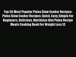 [Read Book] Top 50 Most Popular Paleo Slow Cooker Recipes: Paleo Slow Cooker Recipes: Quick