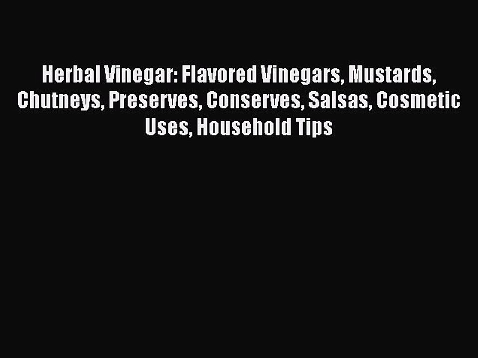 [Read Book] Herbal Vinegar: Flavored Vinegars Mustards Chutneys Preserves Conserves Salsas