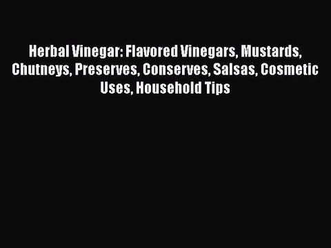 [Read Book] Herbal Vinegar: Flavored Vinegars Mustards Chutneys Preserves Conserves Salsas