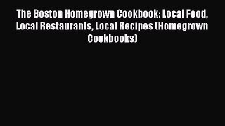 [Read Book] The Boston Homegrown Cookbook: Local Food Local Restaurants Local Recipes (Homegrown