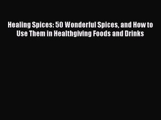 [Read Book] Healing Spices: 50 Wonderful Spices and How to Use Them in Healthgiving Foods and