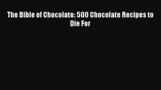 [Read Book] The Bible of Chocolate: 500 Chocolate Recipes to Die For  EBook