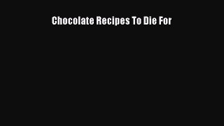 [Read Book] Chocolate Recipes To Die For  EBook