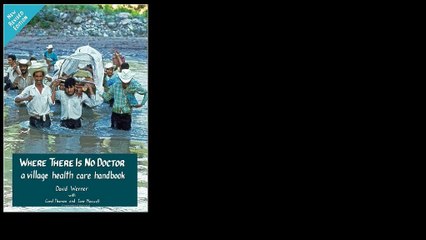 Where There Is No Doctor: A Village Health Care Handbook 1992 by David Werner