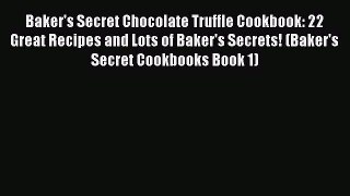 [Read Book] Baker's Secret Chocolate Truffle Cookbook: 22 Great Recipes and Lots of Baker's