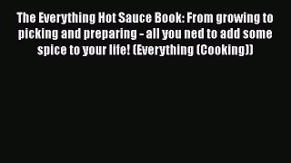 [Read Book] The Everything Hot Sauce Book: From growing to picking and preparing - all you