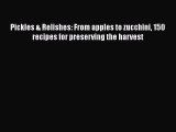 [Read Book] Pickles & Relishes: From apples to zucchini 150 recipes for preserving the harvest