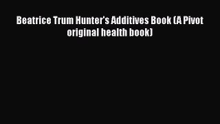 [Read Book] Beatrice Trum Hunter's Additives Book (A Pivot original health book)  EBook