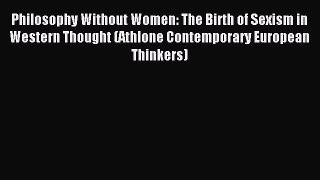 Read Philosophy Without Women: The Birth of Sexism in Western Thought (Athlone Contemporary