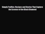 [Read Book] Simply Truffles: Recipes and Stories That Capture the Essence of the Black Diamond