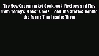 [Read Book] The New Greenmarket Cookbook: Recipes and Tips from Today’s Finest Chefs—and the