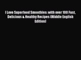 Read I Love Superfood Smoothies: with over 100 Fast Delicious & Healthy Recipes (Middle English