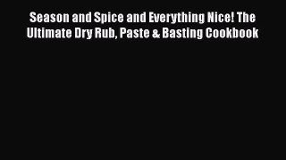 [Read Book] Season and Spice and Everything Nice! The Ultimate Dry Rub Paste & Basting Cookbook
