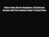 [Read Book] Paleo: Paleo Diet For Beginners: 50 Delicious Recipes And The Complete Guide To