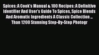 [Read Book] Spices: A Cook's Manual & 100 Recipes: A Definitive Identifier And User's Guide