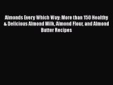 [Read Book] Almonds Every Which Way: More than 150 Healthy & Delicious Almond Milk Almond Flour