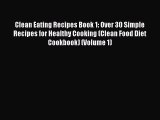 [Read Book] Clean Eating Recipes Book 1: Over 30 Simple Recipes for Healthy Cooking (Clean