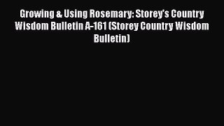 [Read Book] Growing & Using Rosemary: Storey's Country Wisdom Bulletin A-161 (Storey Country