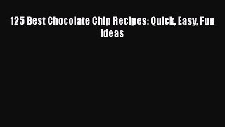 [Read Book] 125 Best Chocolate Chip Recipes: Quick Easy Fun Ideas  EBook