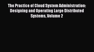 Read The Practice of Cloud System Administration: Designing and Operating Large Distributed