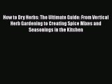 [Read Book] How to Dry Herbs: The Ultimate Guide: From Vertical Herb Gardening to Creating