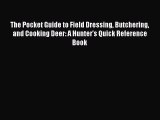 [Read Book] The Pocket Guide to Field Dressing Butchering and Cooking Deer: A Hunter's Quick