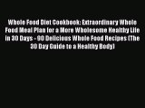 [Read Book] Whole Food Diet Cookbook: Extraordinary Whole Food Meal Plan for a More Wholesome