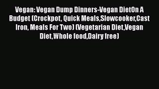 [Read Book] Vegan: Vegan Dump Dinners-Vegan DietOn A Budget (Crockpot Quick MealsSlowcookerCast