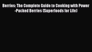 [Read Book] Berries: The Complete Guide to Cooking with Power-Packed Berries (Superfoods for