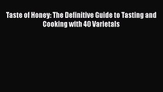 [Read Book] Taste of Honey: The Definitive Guide to Tasting and Cooking with 40 Varietals