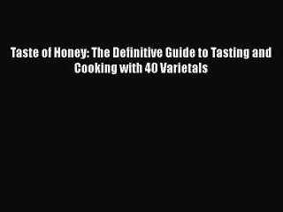 [Read Book] Taste of Honey: The Definitive Guide to Tasting and Cooking with 40 Varietals