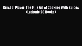 [Read Book] Burst of Flavor: The Fine Art of Cooking With Spices (Latitude 20 Books)  Read