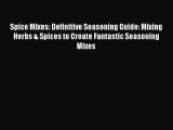 [Read Book] Spice Mixes: Definitive Seasoning Guide: Mixing Herbs & Spices to Create Fantastic