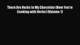 [Read Book] There Are Herbs in My Chocolate (Now You're Cooking with Herbs) (Volume 1)  Read