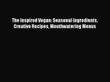 [Read Book] The Inspired Vegan: Seasonal Ingredients Creative Recipes Mouthwatering Menus