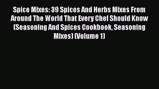 [Read Book] Spice Mixes: 39 Spices And Herbs Mixes From Around The World That Every Chef Should