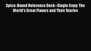 [Read Book] Spice: Boxed Reference Deck--Single Copy: The World's Great Flavors and Their Stories