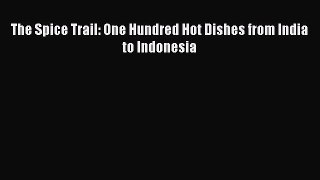 [Read Book] The Spice Trail: One Hundred Hot Dishes from India to Indonesia  EBook