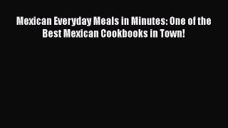 [Read Book] Mexican Everyday Meals in Minutes: One of the Best Mexican Cookbooks in Town! Free