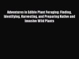 [Read Book] Adventures in Edible Plant Foraging: Finding Identifying Harvesting and Preparing