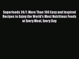 [Read Book] Superfoods 24/7: More Than 100 Easy and Inspired Recipes to Enjoy the World's Most