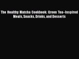 [Read Book] The Healthy Matcha Cookbook: Green Tea–Inspired Meals Snacks Drinks and Desserts